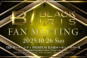 2025/10/26 BLACK IRIS FAN MEETING 名古屋 告知