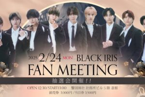 2025/02/24 BLACK IRIS FAN MEETING 福岡 告知