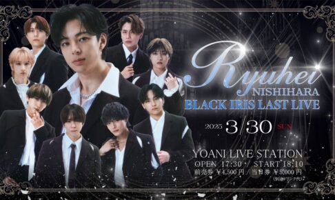2025/03/30 BLACK IRIS 西原竜平 LAST LIVE 告知